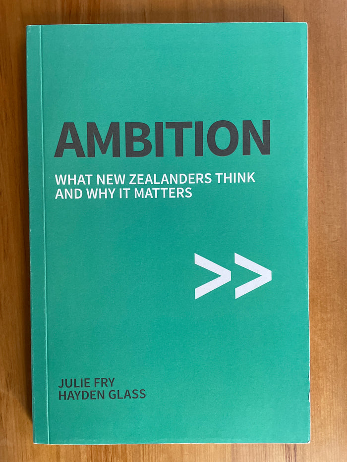 Ambition: what New Zealanders think and why it matters - Julie Fry and Hayden Glass