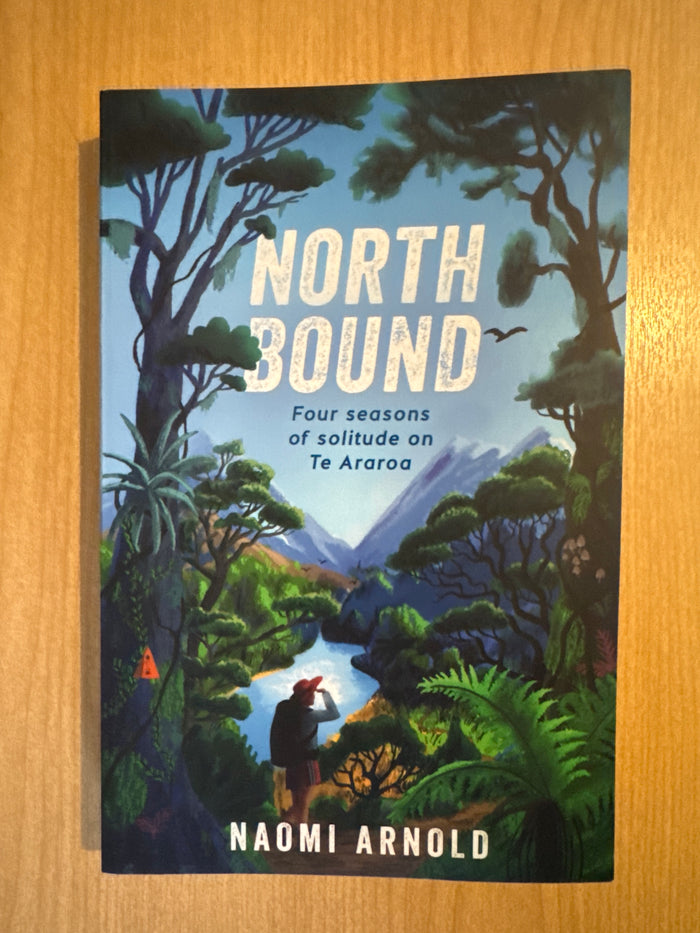 Northbound: four seasons of solitude on Te Araroa - Naomi Arnold - signed
