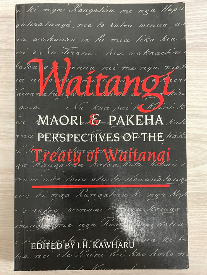 Waitangi: Māori and Pākehā perspectives of the Treaty of Waitangi - I H Kawharu (Ed)