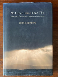 No Other Home Than This: a history of European New Zealanders - John Andrews