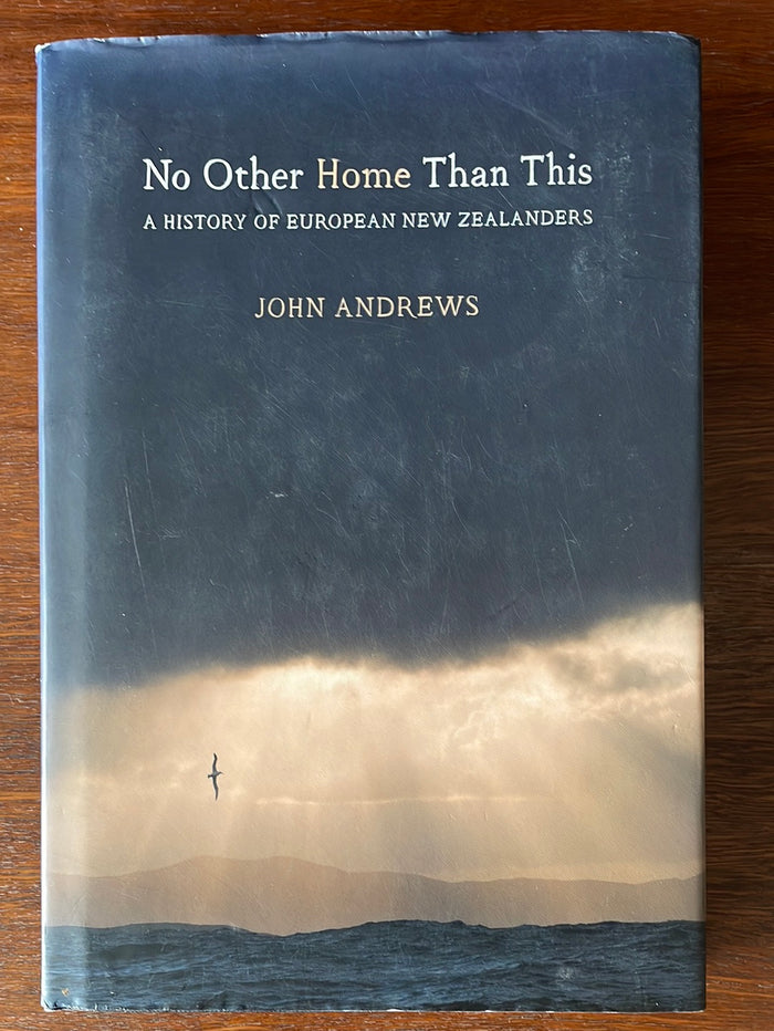 No Other Home Than This: a history of European New Zealanders - John Andrews