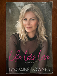 Life, Loss, Love: a memoir - Lorraine Downes