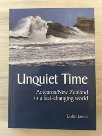 Unquiet Time: Aotearoa/New Zealand in a fast-changing world - Colin James