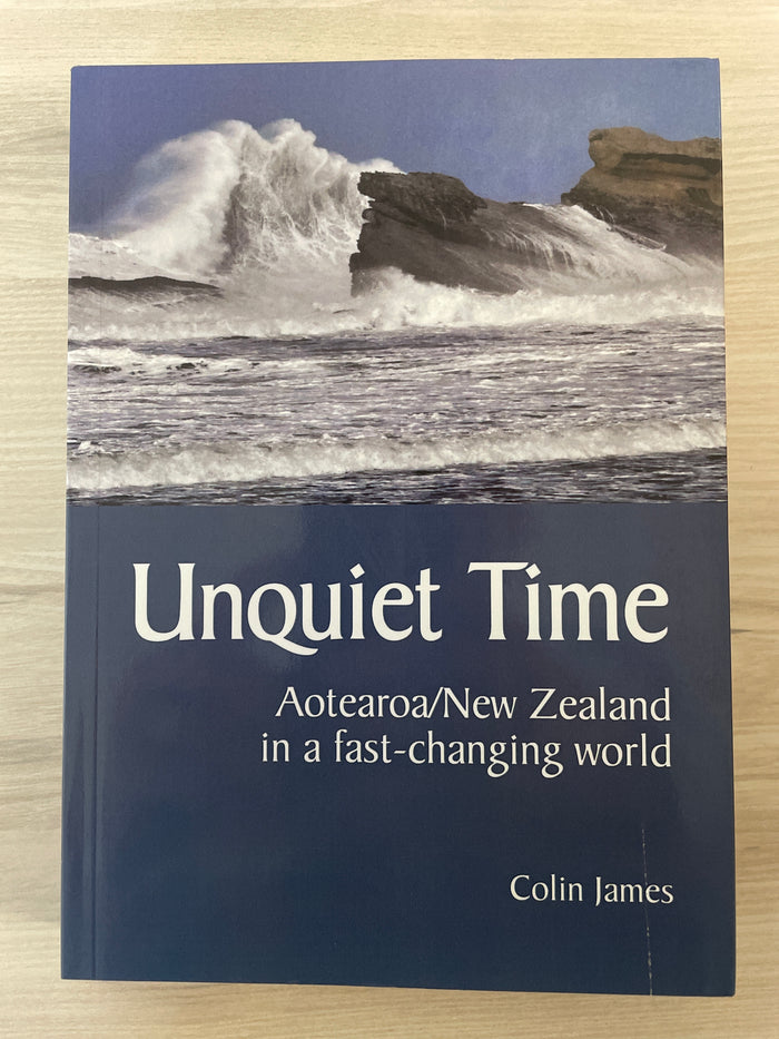 Unquiet Time: Aotearoa/New Zealand in a fast-changing world - Colin James