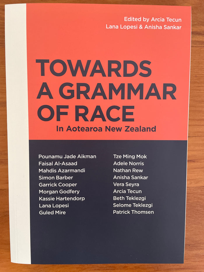 Towards a Grammar of Race in Aotearoa New Zealand – Arcia Tecun, Lana Lopesi and Anisha Sankar (Eds)
