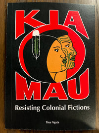 Kia Mau - resisting colonial fictions - Tina Ngata