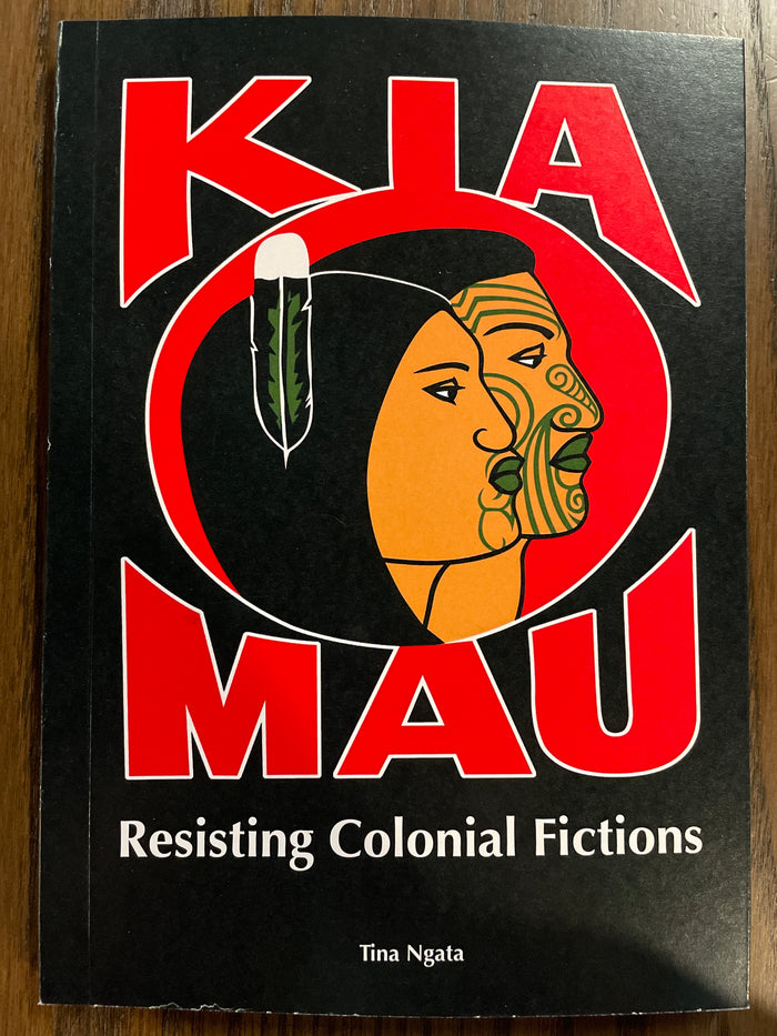 Kia Mau - resisting colonial fictions - Tina Ngata