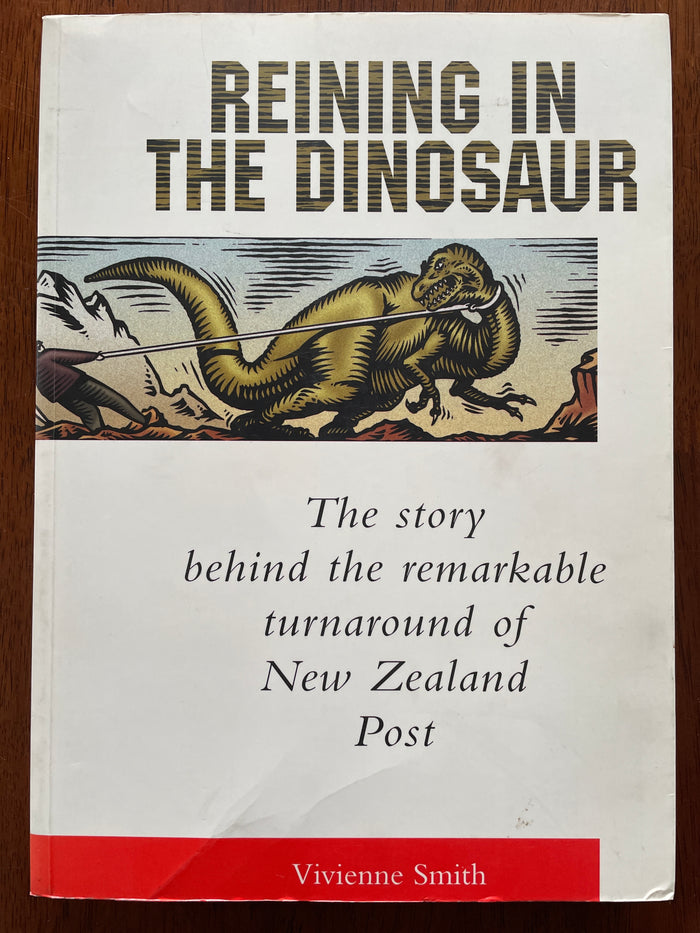 Reining in the Dinosaur: the story behind the remarkable turnaround of New Zealand Post - Vivienne Smith
