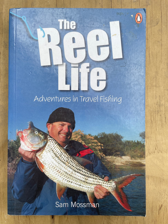 The Reel Life: Adventures in Travel Fishing - Sam Mossman