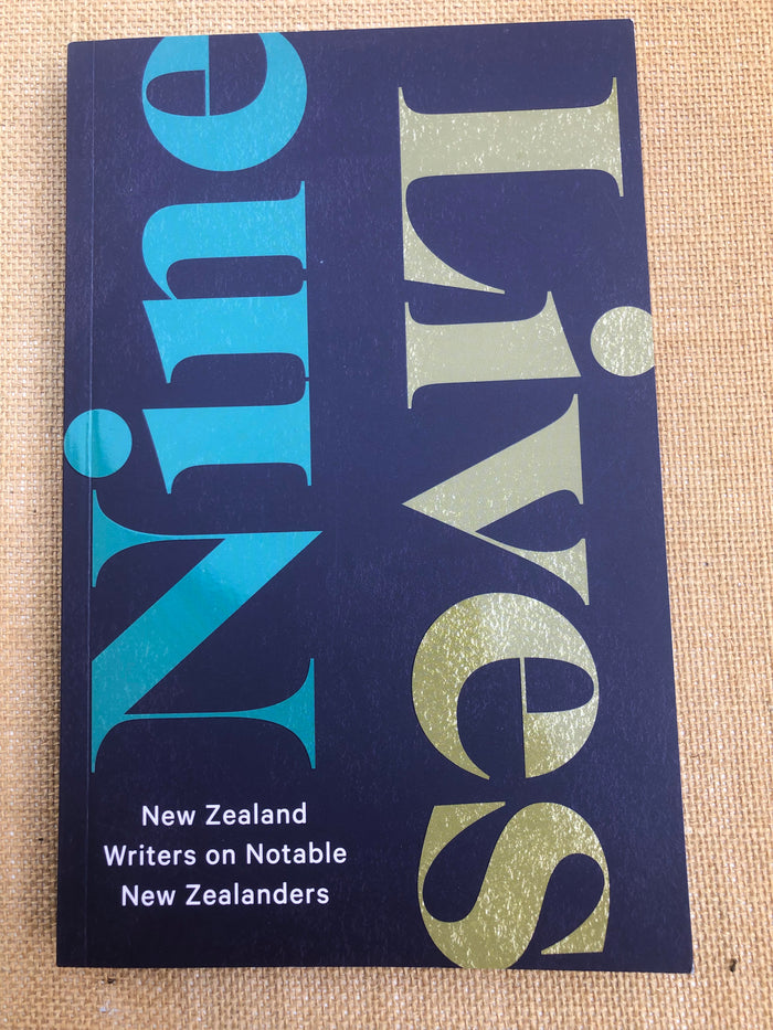 Nine Lives: New Zealand Writers on Notable New Zealanders