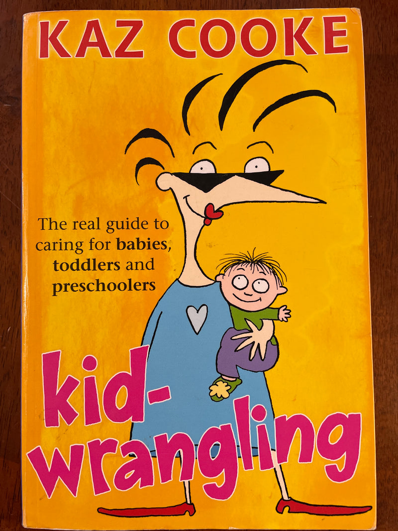 Kid-wrangling: the real guide to caring for babies, toddlers and preschoolers - Kaz Cooke