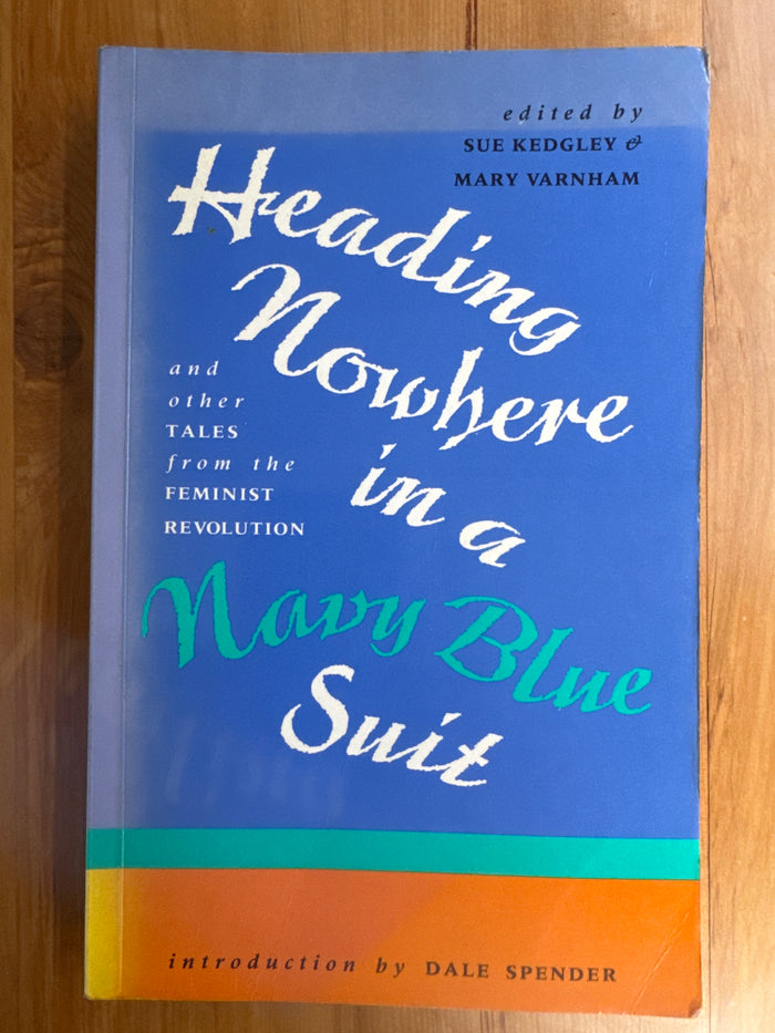 Heading Nowhere in a Navy Blue Suit and other tales from the feminist revolution – Sue Kedgley and Mary Varnham (Eds)