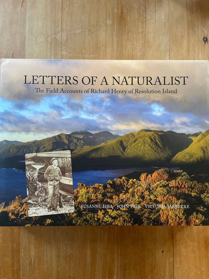 Letters of a Naturalist: the field accounts of Richard Henry of Resolution Island - Susanne Hill, John Hill and Victoria Jaenecke