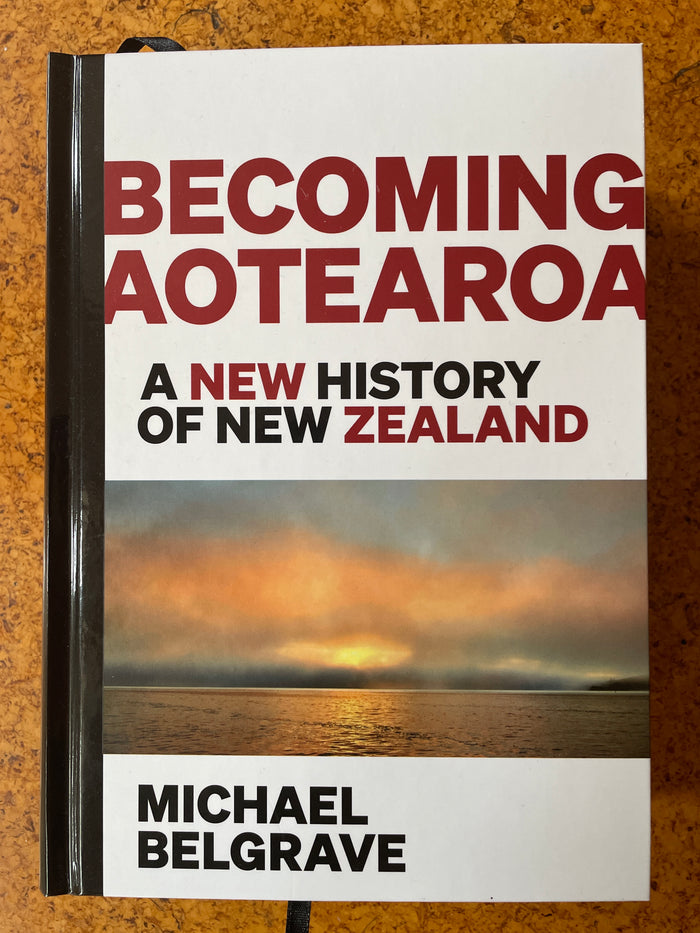 Becoming Aotearoa: a new history of New Zealand - Michael Belgrave