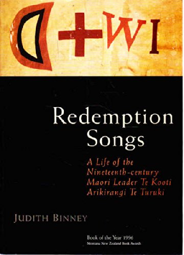 Redemption Songs: A life of the nineteenth-century Māori leader Te Kooti Arikirangi Te Turuki - Judith Binney