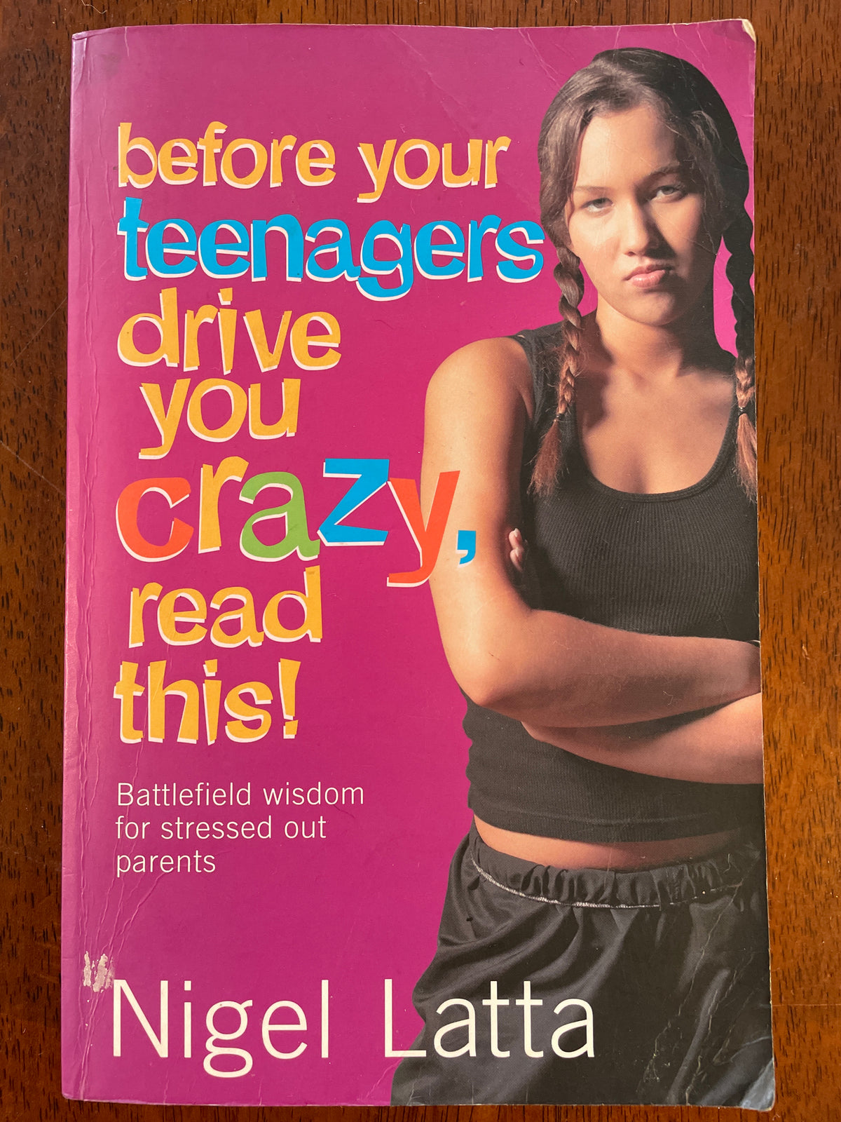 Before your teenagers drive you crazy, read this: battlefield wisdom for stressed out parents - Nigel Latta