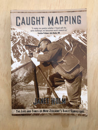 Caught Mapping: The Life and Times of New Zealand's Early Surveyors - Janet Holm