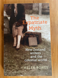 The Expatriate Myth: New Zealand writers and the colonial world - Helen Bones