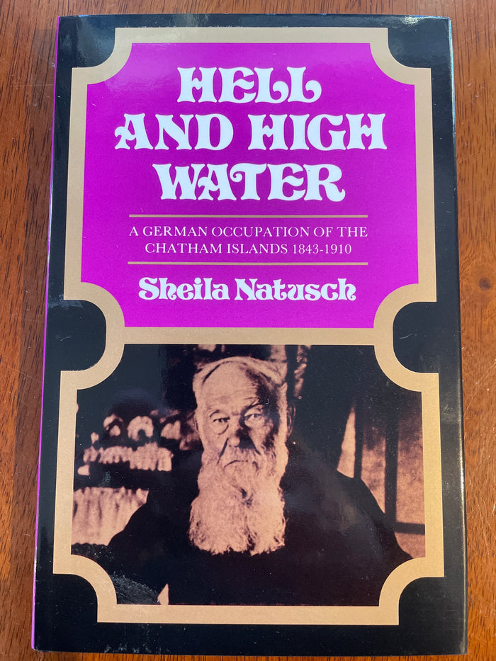 Hell and High Water: a German occupation of the Chatham Islands 1843-1910 - Sheila Natusch