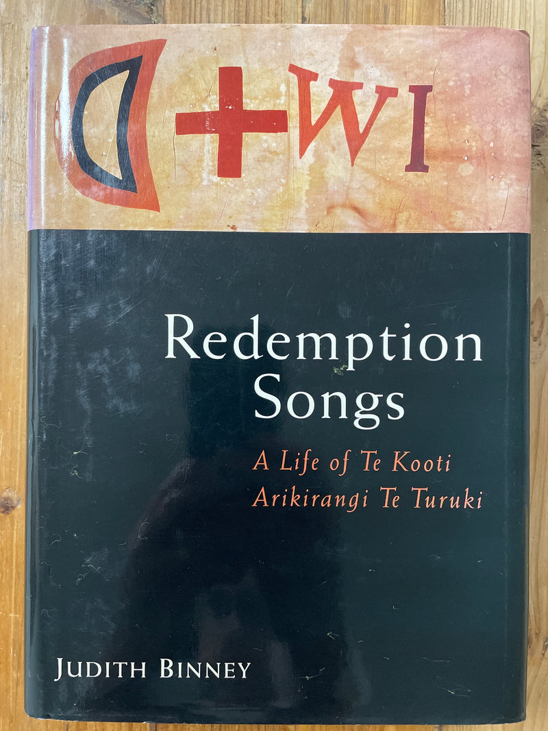 Redemption Songs: A life of the nineteenth-century Māori leader Te Kooti Arikirangi Te Turuki - Judith Binney