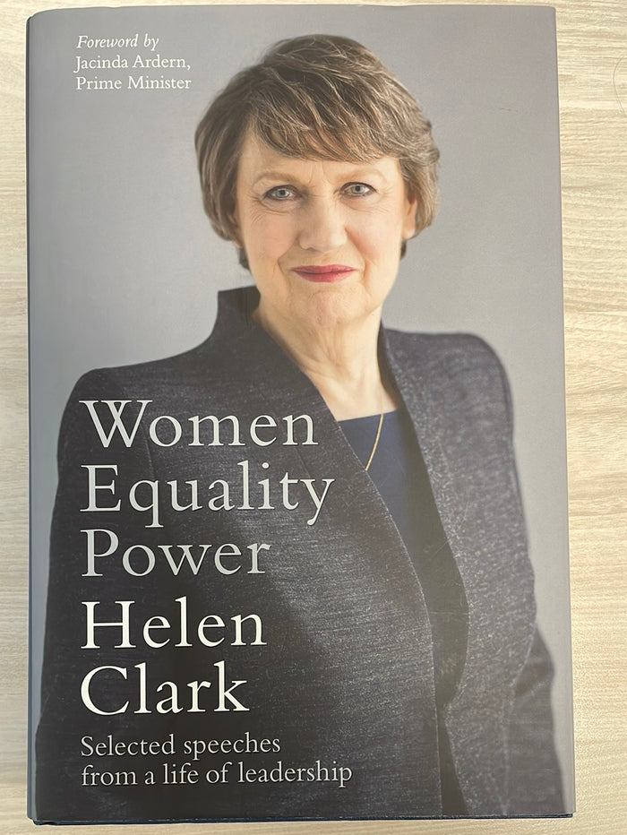 Women, Equality, Power - selected speeches from a life of leadership - Helen Clark