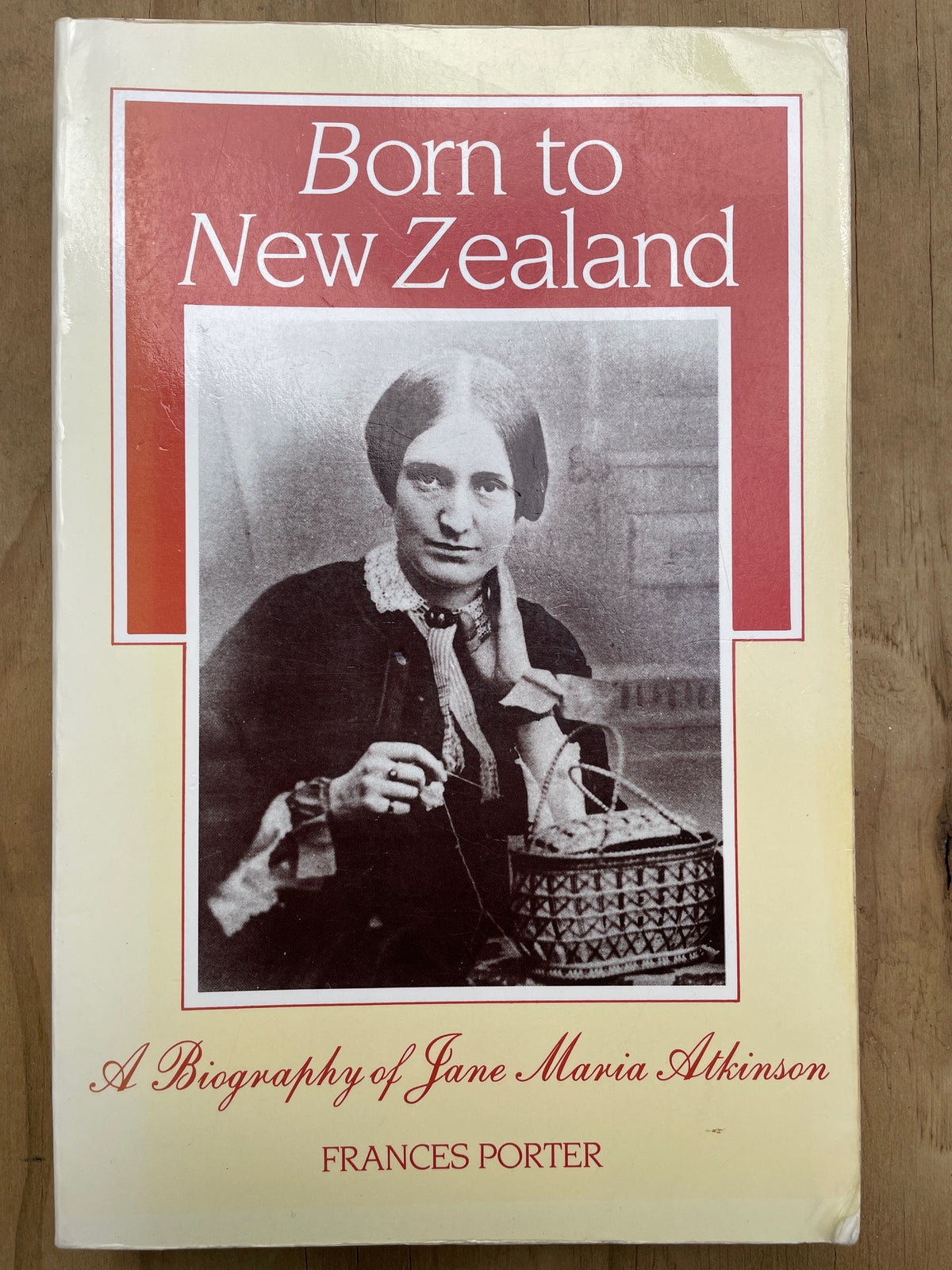 Born to New Zealand: A Biography of Jane Maria Atkinson - Frances Porter