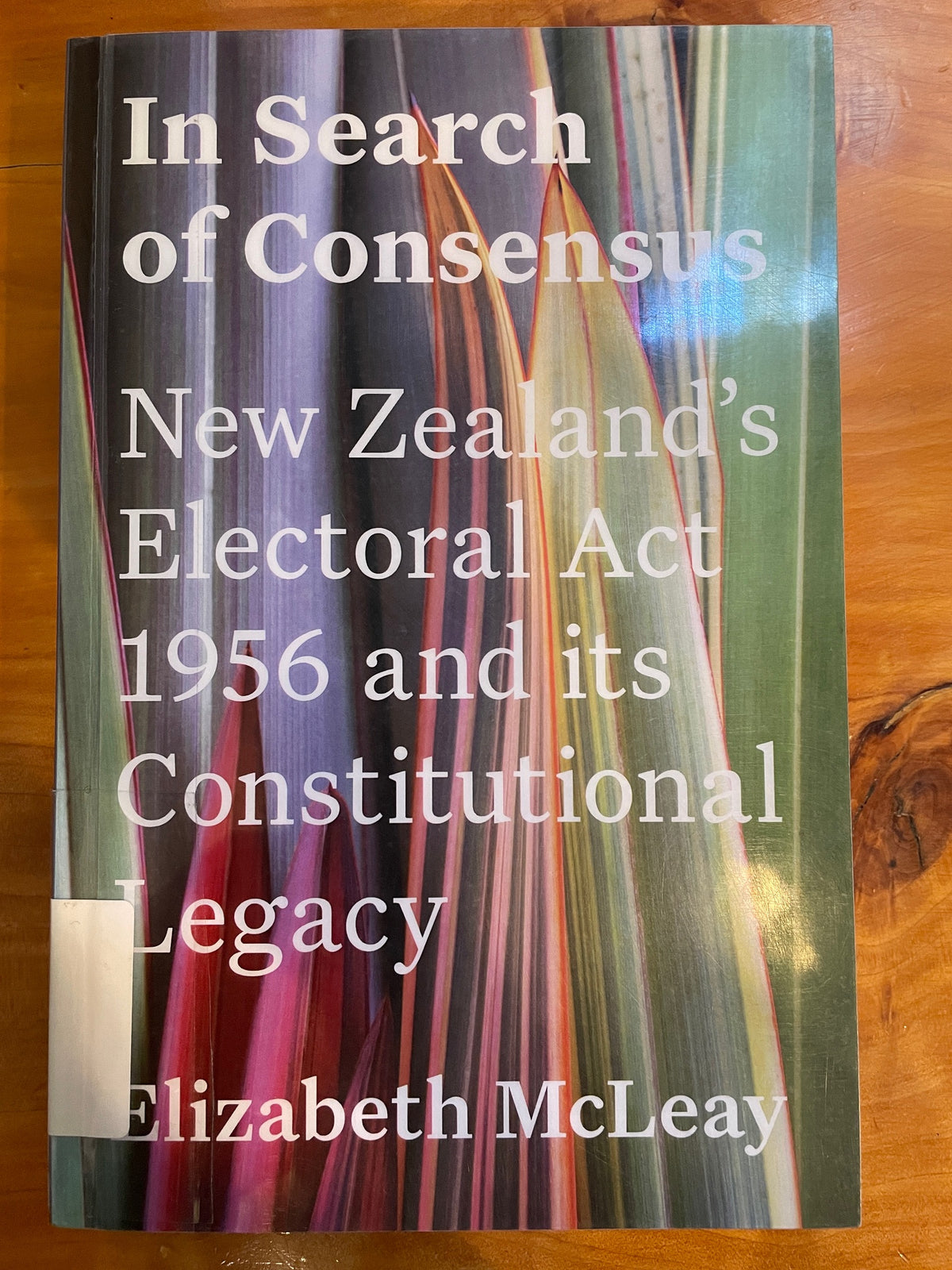 In Search of Consensus: New Zealand's Electoral Act 1956 and its Constitutional Legacy - Elizabeth McLeay