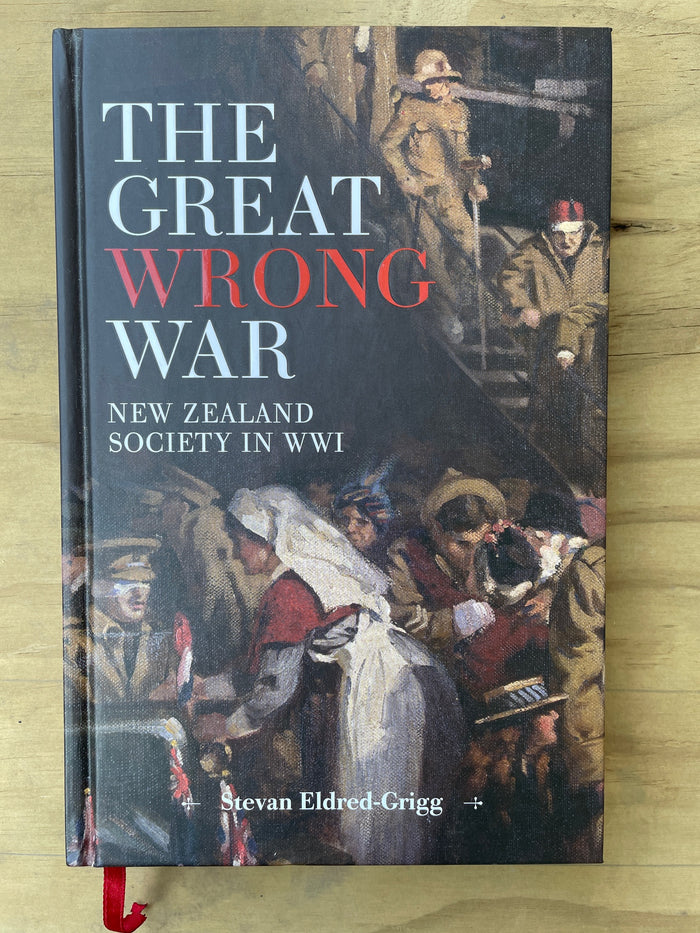 The Great Wrong War: New Zealand society in WWI - Stevan Eldred-Grigg