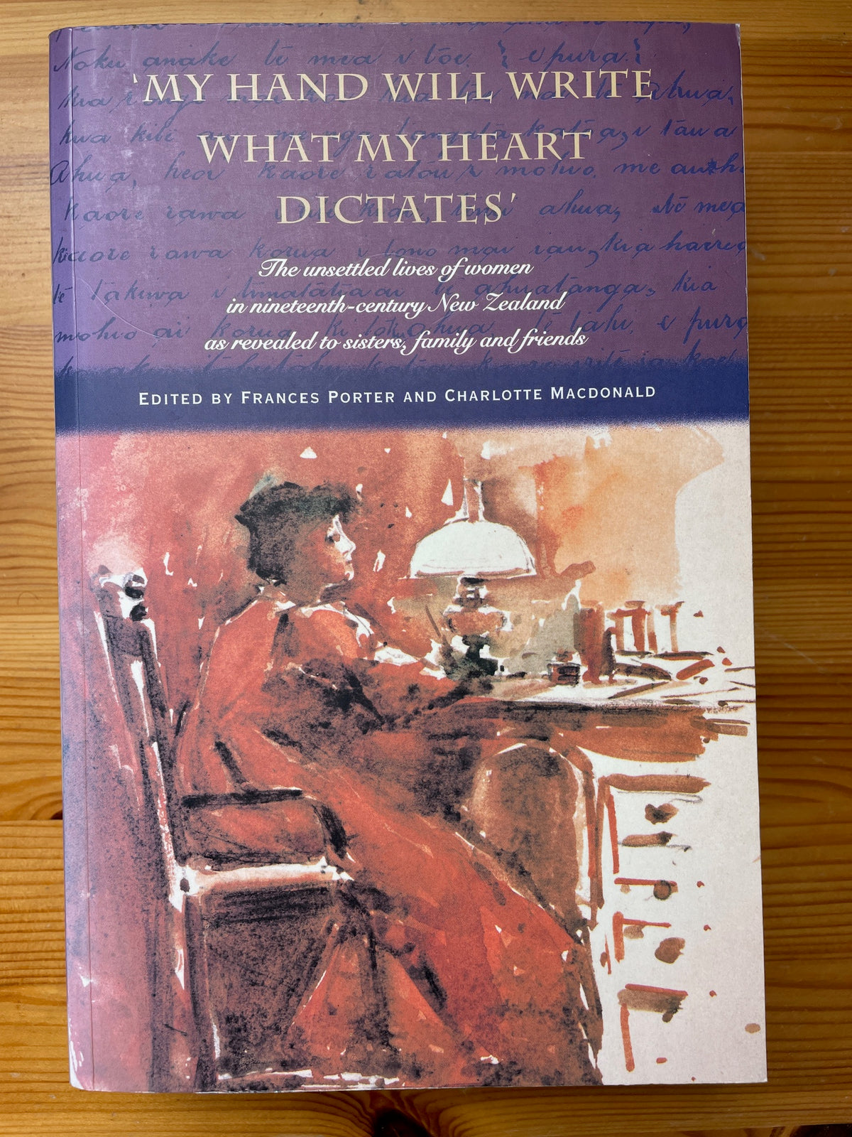 My Hand will Write what my Heart Dictates - Edited by Frances Porter and Charlotte Macdonald