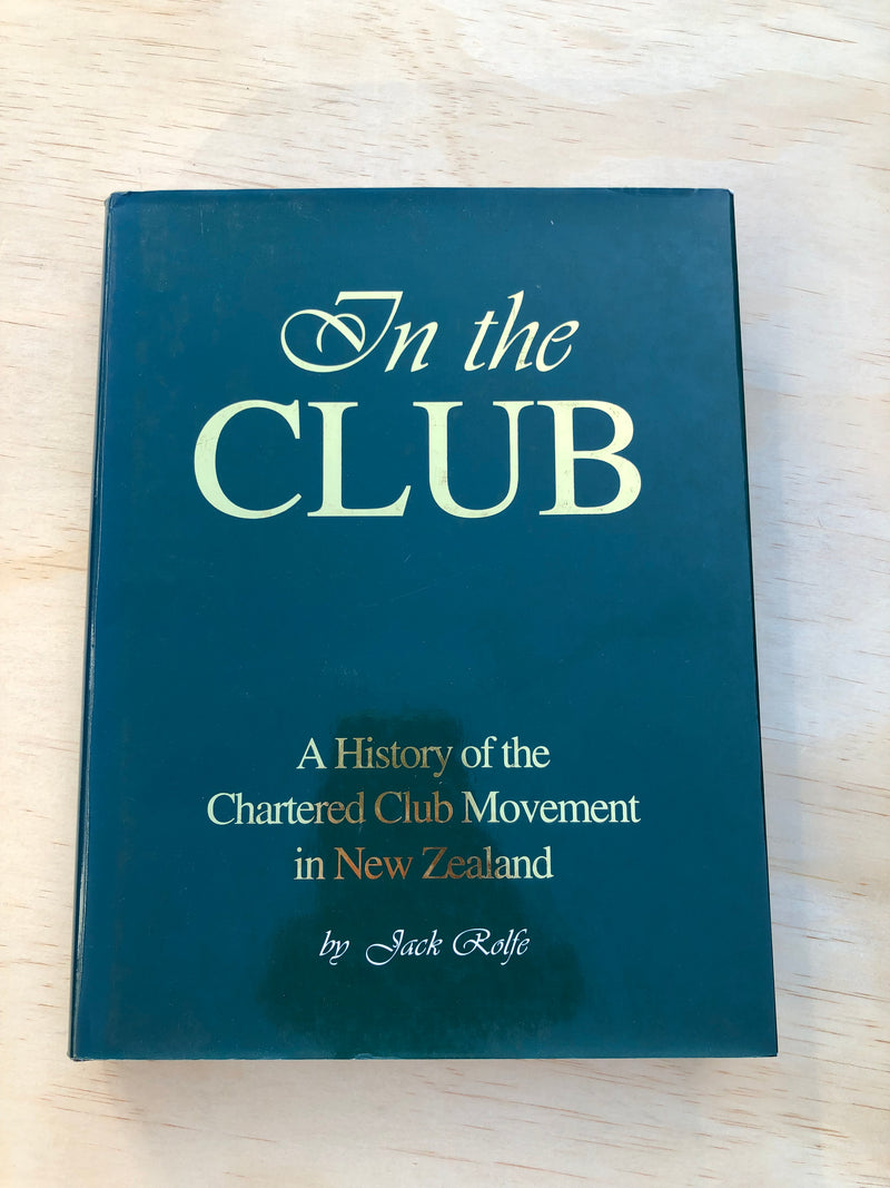 In the Club: A History of Chartered Club Movement in New Zealand - Jack Rolfe