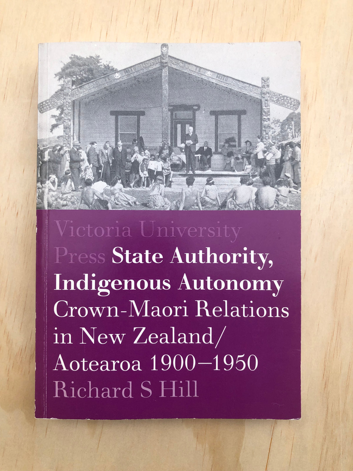 State Authority, Indigenous Autonomy: Crown-Māori Relations in New Zealand/Aotearoa 1900-1950 - Richard S Hill