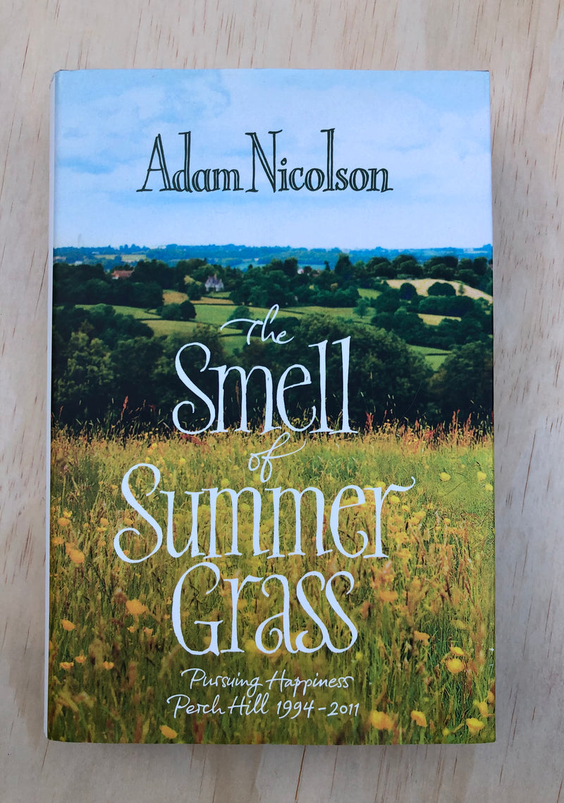 The Smell of Summer Grass: Pursuing Happiness at Perch Hill 1994-2011 - Adam Nicolson