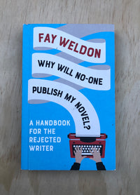 Why Will No One Publish My Novel? A Handbook For the Rejected Writer - Fay Weldon