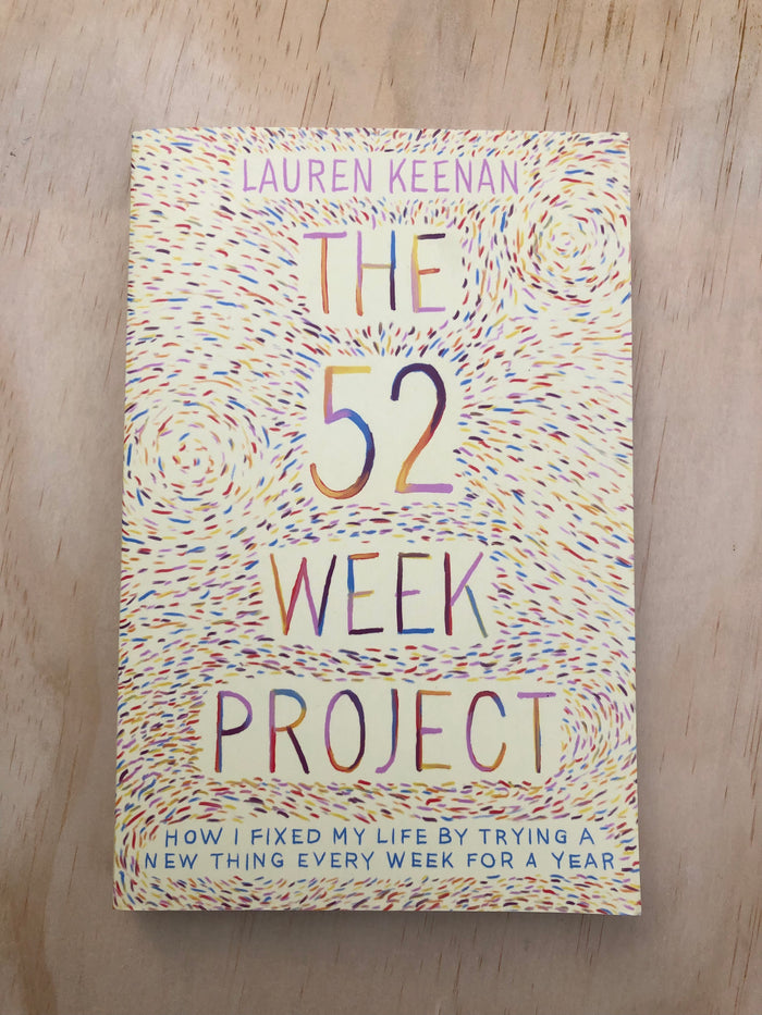 The 52 Week Project: How I Fixed My Life by Trying a New Thing Every Week for a Year - Lauren Keenan