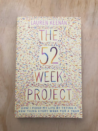 The 52 Week Project: How I Fixed My Life by Trying a New Thing Every Week for a Year - Lauren Keenan